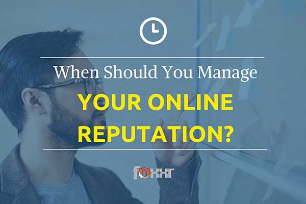 When should you manage your online reputation