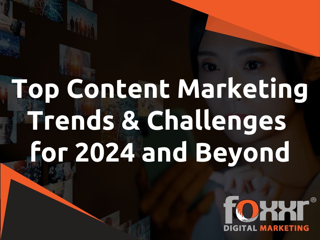 Foxxr Blog 5 Top content marketing trends & challenges for 2024 and beyond